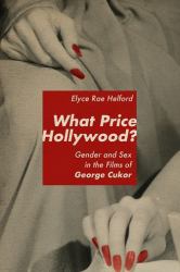 What Price Hollywood? : Gender and Sex in the Films of George Cukor
