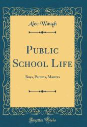 Public School Life : Boys, Parents, Masters (Classic Reprint)