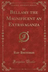 Bellamy the Magnificent an Extravaganza (Classic Reprint)