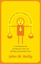 The Brand-New Lawyer's Guide to Passing the Bar, Learning the Trade, and Building a Sustainable Career