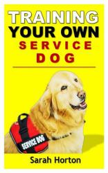 Training Your Own Service Dog : A Beginner's Guide on How to Train a Service Dog for Emotional and Mental Support