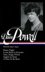 Dawn Powell: Novels 1930-1942 (LOA #126) : Dance Night / Come Back to Sorrento / Turn, Magic Wheel / Angels on Toast / a Time to Be Born