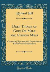 Deep Things of God; or Milk and Strong Meat : Containing Spiritual and Experimental Remarks and Meditations (Classic Reprint)