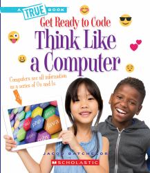 Think Like a Computer (a True Book: Get Ready to Code) (Library Edition)