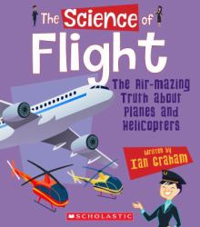 The Science of Flight : The Air-Amazing Truth about Planes and Helicopters