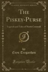The Piskey-Purse : Legends and Tales of North Cornwall (Classic Reprint)