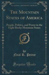 The Mountain States of America : People, Politics, and Power in the Eight Rocky Mountain States (Classic Reprint)