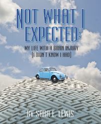 Not What I Expected : My Life with a Brain Injury (I Didn't Know I Had!)