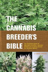 The Cannabis Breeder's Bible : The Definitive Guide to Marijuana Genetics, Cannabis Botany and Creating Strains for the Seed Market