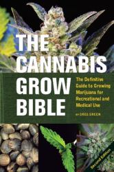 The Cannabis Grow Bible : The Definitive Guide to Growing Marijuana for Recreational and Medical Use