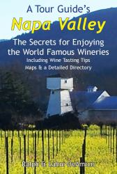 A Tour Guide's Napa Valley : The Secrets for Enjoying the World Famous Wineries Including Wine Tasting Tips Maps & a Detailed Directory