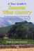 A Tour Guide's Sonoma Wine Country : The Secrets for Enjoying This Charmingly Eclectic Region Including Wine Tasting Tips, Maps & a Detailed Winery Directory