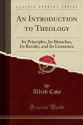 An Introduction to Theology : Its Principles, Its Branches, Its Results, and Its Literature (Classic Reprint)