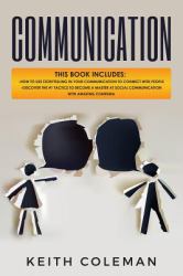 Communication : 2 Books in 1 - How to Use Storytelling in Your Communication to Connect with People, Discover the #1 Tactics to Become a Master at Social Communication with Amazing Charisma