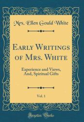 Early Writings of Mrs. White, Vol. 1 : Experience and Views, and, Spiritual Gifts (Classic Reprint)