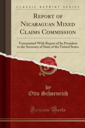 Report of Nicaraguan Mixed Claims Commission : Transmitted with Report of Its President to the Secretary of State of the United States (Classic Reprint)