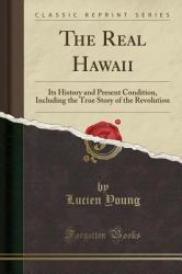 The Real Hawaii : Its History and Present Condition, Including the True Story of the Revolution (Classic Reprint)