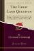 The Great Land Question : Being a Verbatim Transcript of the Correspondence in Doe Versus Roe (Classic Reprint) The Great Land Question : Being a Verbatim Transcript of the Correspondence in Doe Versus Roe (Classic Reprint)