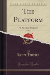 The Platform, Vol. 1 Of 2 : Its Rise and Progress (Classic Reprint)