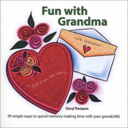 Fun with Grandma : 99 Simple Ways to Spend Memory-Making Time with Your Grandchild