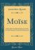 Moise : Opera en Quatre Actes Represente Pour la 1re Fois Sur le Theatre de l'Academie Royale de Musique le 26 Mars 1827; Dedie a Monsieur le Vicomte de la Rochefoucauld (Classic Reprint)
