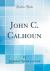 John C. Calhoun (Classic Reprint)