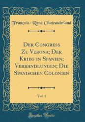 Der Congress Zu Verona; der Krieg in Spanien; Verhandlungen; Die Spanischen Colonien, Vol. 1 (Classic Reprint)