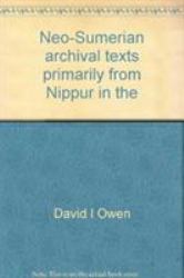 Neo-Sumerian Archival Texts : Primarily from Nippur in the University Museum, the Oriental Institute, and the Iraq Museum