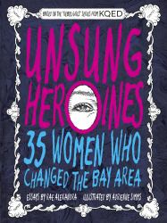 Unsung Heroines : 35 Women Who Changed the Bay Area