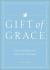 Gift of Grace : Little Inspirations That Invite God's Blessings