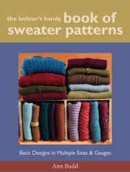 The Knitter's Handy Book of Sweater Patterns : Basic Designs in Multiple Sizes and Gauges