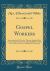 Gospel Workers : Instruction for All Who Are Laborers Together with God; Compiled from the Complete Published Writings of the Author, and from Unpublished Manuscripts (Classic Reprint)