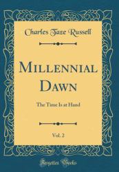 Millennial Dawn, Vol. 2 : The Time Is at Hand (Classic Reprint)