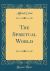 The Spiritual World (Classic Reprint)