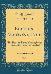 Buddhist Mahayana Texts, Vol. 1 : The Buddha-Karita of Asvaghosha; Translated from the Sanskrit (Classic Reprint)