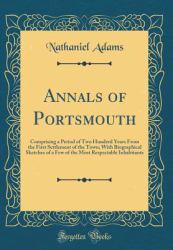 Annals of Portsmouth : Comprising a Period of Two Hundred Years from the First Settlement of the Town; with Biographical Sketches of a Few of the Most Respectable Inhabitants (Classic Reprint)