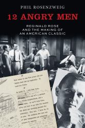 12 Angry Men : Reginald Rose and the Making of an American Classic