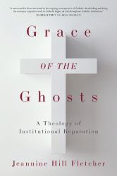 Grace of the Ghosts : A Theology of Institutional Reparation