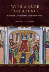 With a Pure Conscience : Christian Liberty Before the Reformation
