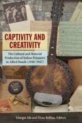 Captivity and Creativity : The Cultural and Material Production of Italian Prisoners in Allied Hands (1940-1947)