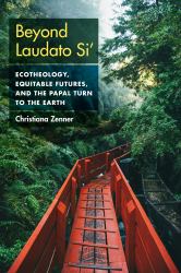 Beyond Laudato Si' : Ecotheology, Equitable Futures, and the Papal Turn to the Earth