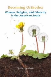 Becoming Orthodox : Women, Religion, and Ethnicity in the American South