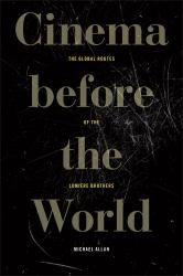 Cinema Before the World : The Global Routes of the Lumière Brothers