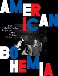 American Bohemia : The Photographic Legacy of the Village Voice