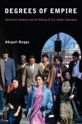 Degrees of Empire : Noncitizen Students and the Making of U. S. Higher Education