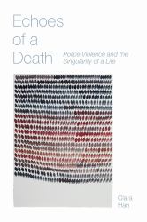 Echoes of a Death : Police Violence and the Singularity of a Life