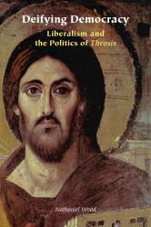 Deifying Democracy : Liberalism and the Politics of Theosis