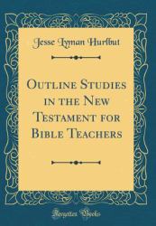 Outline Studies in the New Testament for Bible Teachers (Classic Reprint)