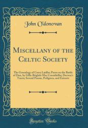 Miscellany of the Celtic Society : The Genealogy of Corca Laidhe; Poem on the Battle of Dun, by Gilla-Brighde Mac Conmhidhe; Docwra's Tracts; Several Poems, Pedigrees, and Extracts (Classic Reprint)