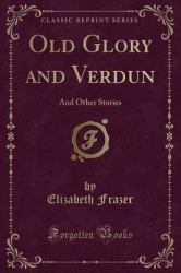 Old Glory and Verdun : And Other Stories (Classic Reprint)